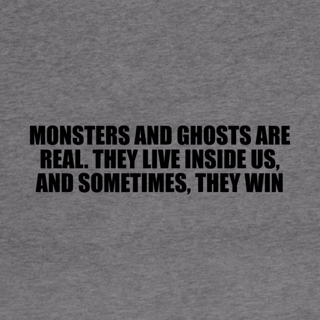 Monsters and ghosts are real. They live inside us, and sometimes, they win by D1FF3R3NT